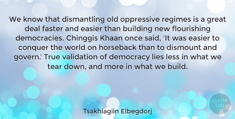 Tsakhiagiin Elbegdorj Quote About Building, Deal, Easier, Faster, Great: We Know That Dismantling Old...