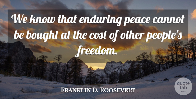 Franklin D. Roosevelt Quote About People, History, Cost: We Know That Enduring Peace...