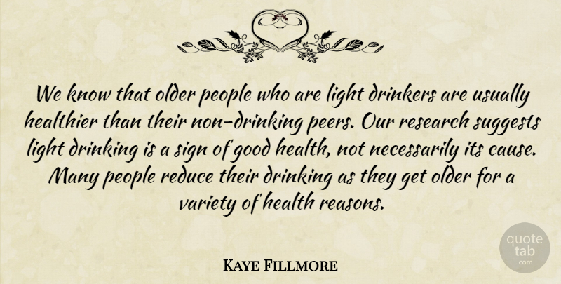 Kaye Fillmore Quote About Drinking, Good, Healthier, Light, Older: We Know That Older People...