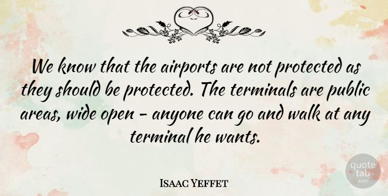 Isaac Yeffet Quote About Anyone, Protected, Public, Terminal, Wide: We Know That The Airports...