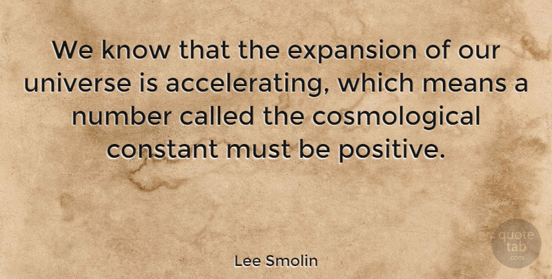 Lee Smolin Quote About Constant, Expansion, Means, Positive: We Know That The Expansion...