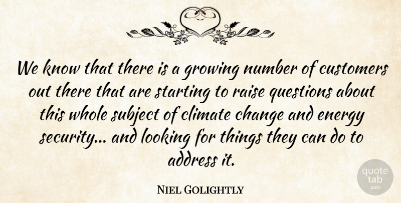 Niel Golightly Quote About Address, Change, Climate, Customers, Energy: We Know That There Is...