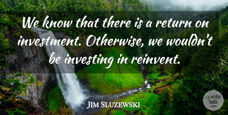 Jim Sluzewski Quote About Investing, Return: We Know That There Is...
