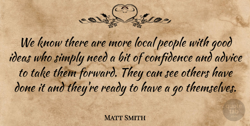 Matt Smith Quote About Advice, Bit, Confidence, Good, Ideas: We Know There Are More...