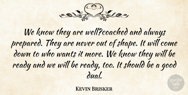 Kevin Brisker Quote About Good, Ready, Wants: We Know They Are Wellcoached...