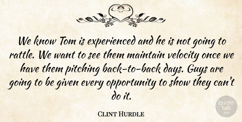 Clint Hurdle Quote About Given, Guys, Maintain, Opportunity, Pitching: We Know Tom Is Experienced...