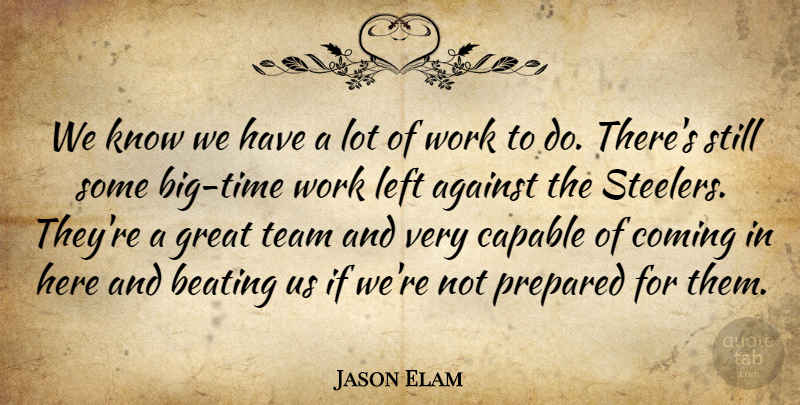 Jason Elam Quote About Against, Beating, Capable, Coming, Great: We Know We Have A...