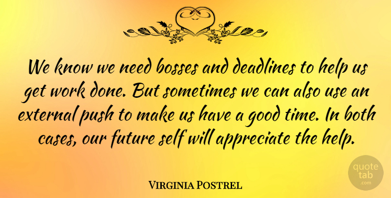 Virginia Postrel Quote About Appreciate, Bosses, Both, Deadlines, External: We Know We Need Bosses...