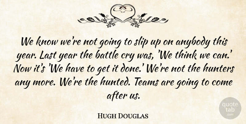Hugh Douglas Quote About Anybody, Battle, Cry, Hunters, Last: We Know Were Not Going...