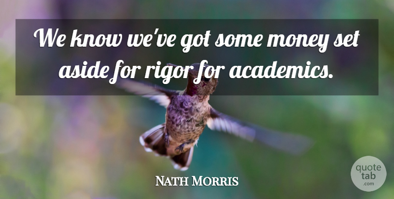 Nath Morris Quote About Aside, Money, Rigor: We Know Weve Got Some...