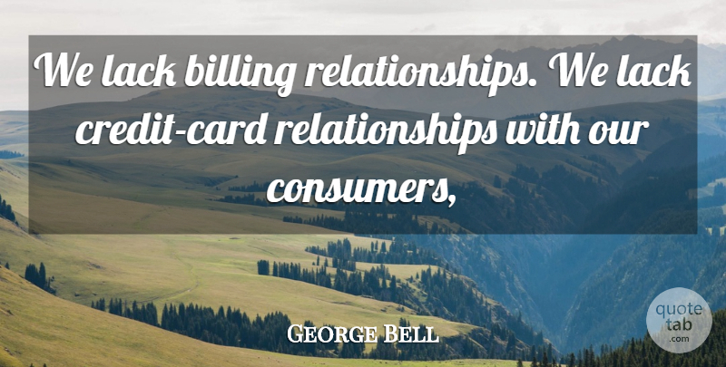 George Bell Quote About Billing, Lack, Relationships: We Lack Billing Relationships We...