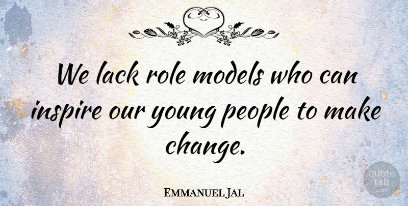 Emmanuel Jal Quote About Change, Lack, Models, People: We Lack Role Models Who...