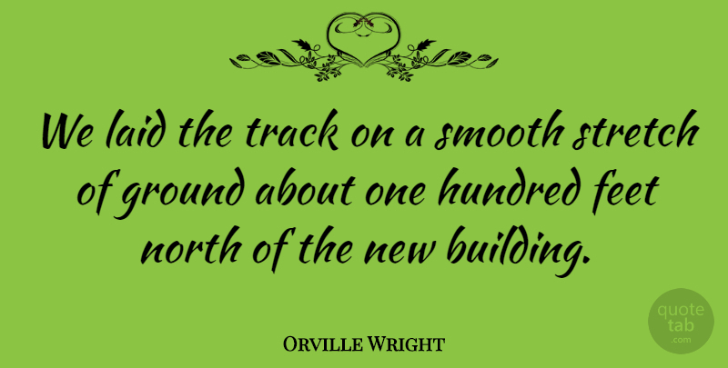 Orville Wright Quote About American Inventor, Ground, Hundred, Laid, North: We Laid The Track On...