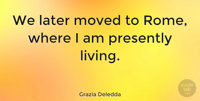 Grazia Deledda Quote About Italian Writer, Later, Moved: We Later Moved To Rome...