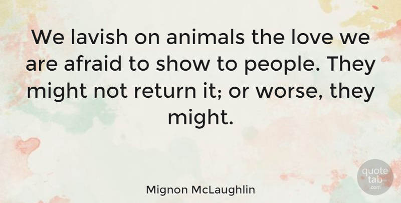 Mignon McLaughlin Quote About Animal, People, Might: We Lavish On Animals The...