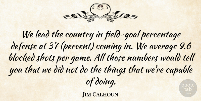 Jim Calhoun Quote About Average, Blocked, Capable, Coming, Country: We Lead The Country In...