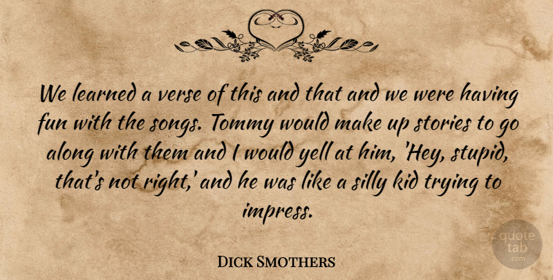 Dick Smothers Quote About Along, Kid, Learned, Stories, Trying: We Learned A Verse Of...