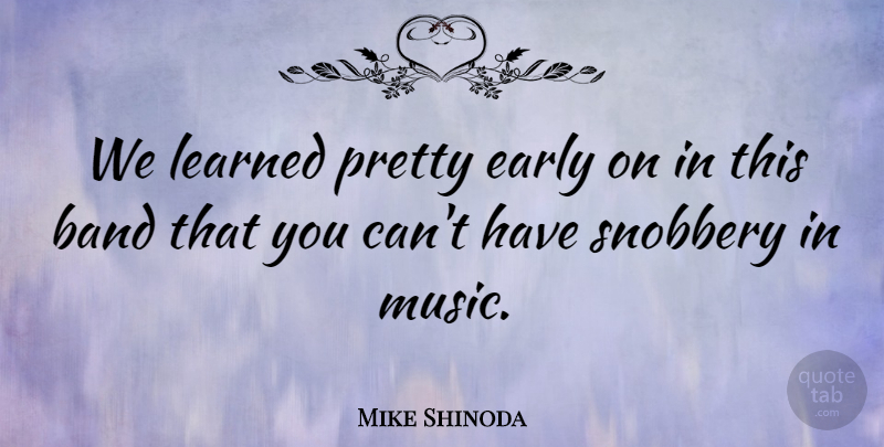Mike Shinoda Quote About American Musician, Band, Early, Learned, Music: We Learned Pretty Early On...