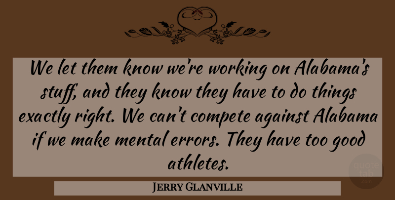 Jerry Glanville Quote About Against, Alabama, Compete, Exactly, Good: We Let Them Know Were...