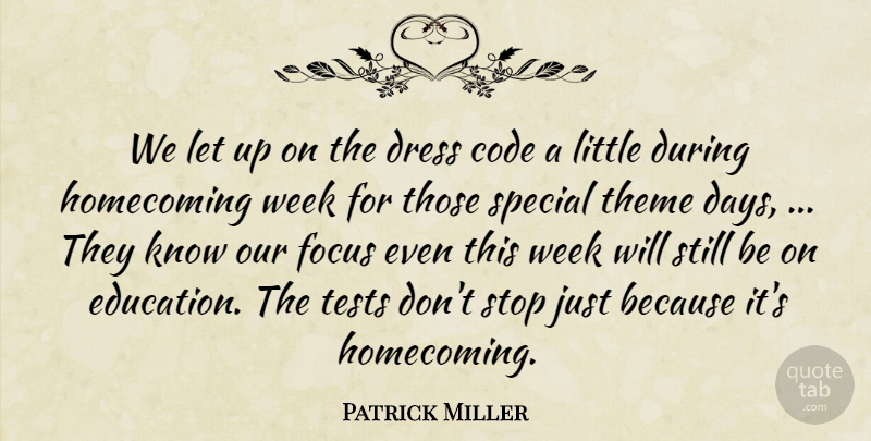 Patrick Miller Quote About Code, Dress, Focus, Homecoming, Special: We Let Up On The...