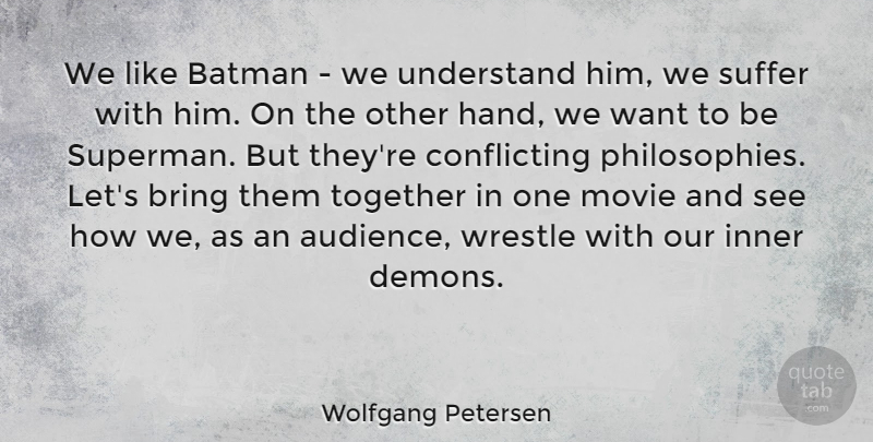 Wolfgang Petersen Quote About Batman, Bring, German Director, Inner, Suffer: We Like Batman We Understand...
