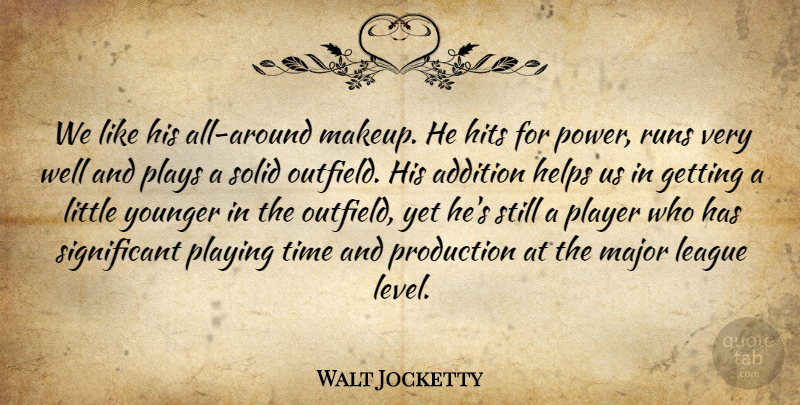 Walt Jocketty Quote About Addition, Helps, Hits, League, Major: We Like His All Around...