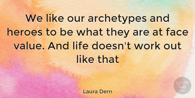 Laura Dern Quote About Hero, Work Out, Faces: We Like Our Archetypes And...