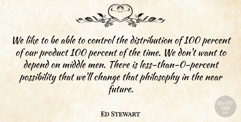 Ed Stewart Quote About Change, Control, Depend, Middle, Near: We Like To Be Able...