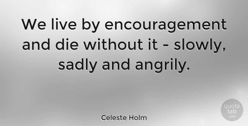 Celeste Holm Quote About Encouragement, Human Nature, Live By: We Live By Encouragement And...