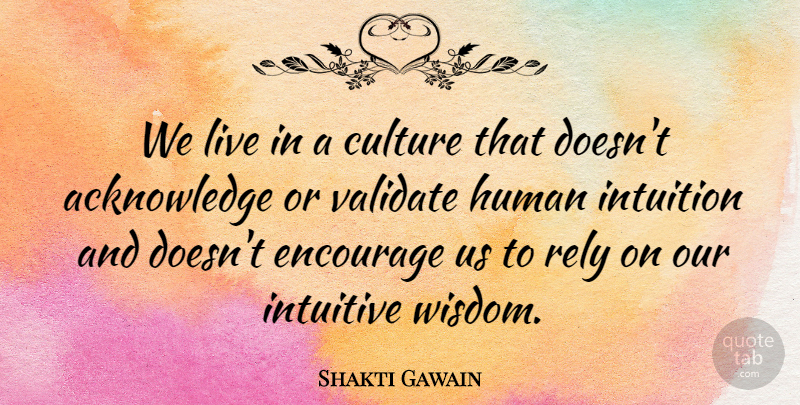 Shakti Gawain Quote About Intuition, Culture, Acknowledge: We Live In A Culture...