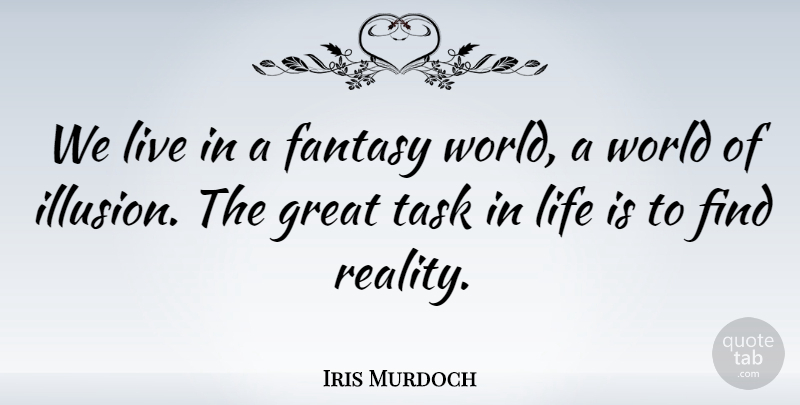 Iris Murdoch Quote About Life, Reality, World: We Live In A Fantasy...