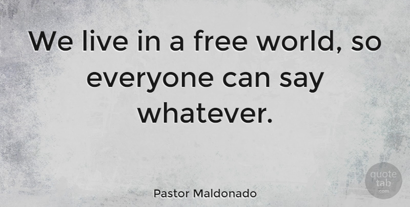 Pastor Maldonado Quote About undefined: We Live In A Free...