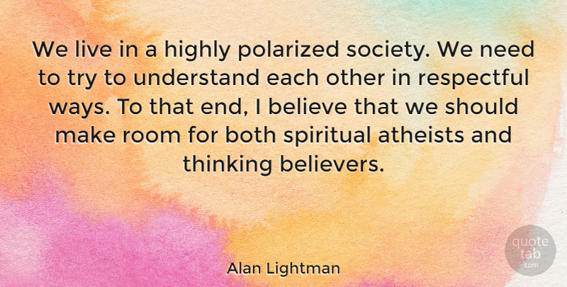 Alan Lightman Quote About Spiritual, Atheist, Believe: We Live In A Highly...