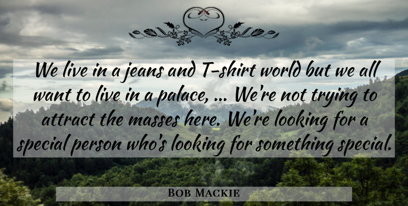 Bob Mackie Quote About Attract, Jeans, Looking, Masses, Special: We Live In A Jeans...