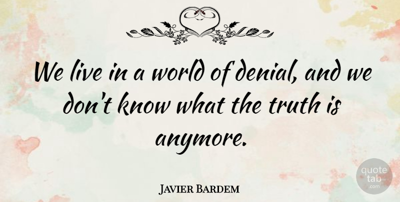 Javier Bardem Quote About Denial, World, Truth Is: We Live In A World...