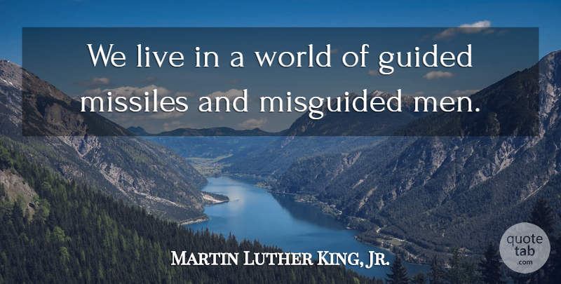 Martin Luther King, Jr. Quote About Men, World, Misguided: We Live In A World...