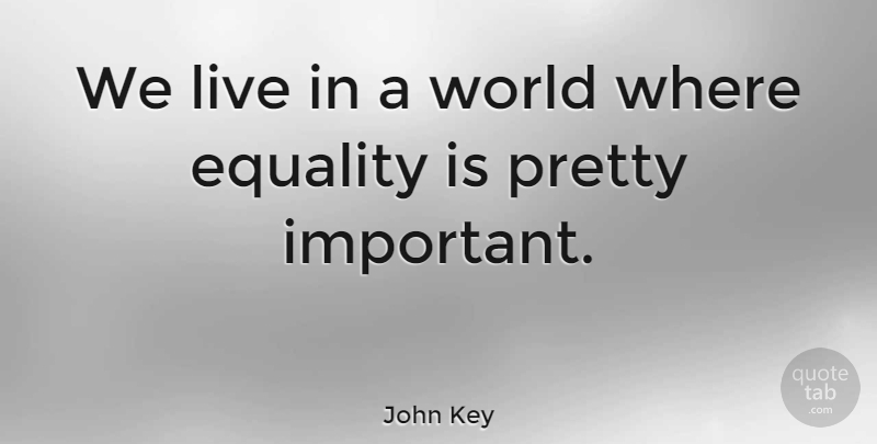 John Key Quote About Equality: We Live In A World...