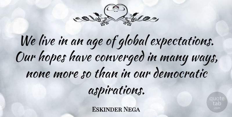 Eskinder Nega Quote About Expectations, Age, Way: We Live In An Age...