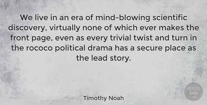 Timothy Noah Quote About Era, Front, Lead, None, Scientific: We Live In An Era...