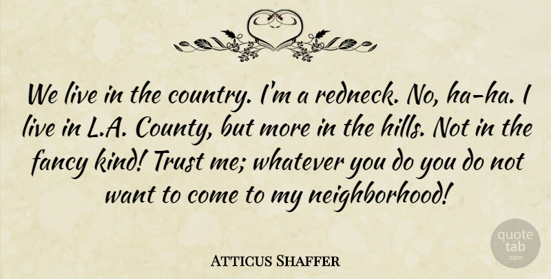 Atticus Shaffer Quote About Fancy, Trust, Whatever: We Live In The Country...