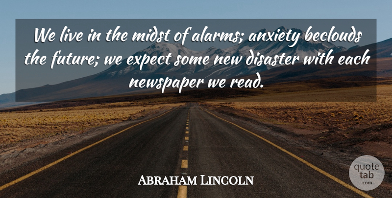 Abraham Lincoln Quote About Carpe Diem, Anxiety, Alarms: We Live In The Midst...