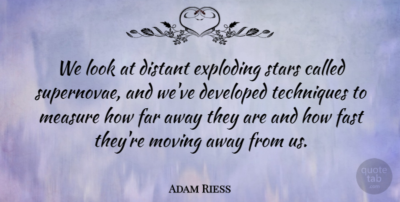 Adam Riess Quote About Developed, Distant, Exploding, Far, Fast: We Look At Distant Exploding...