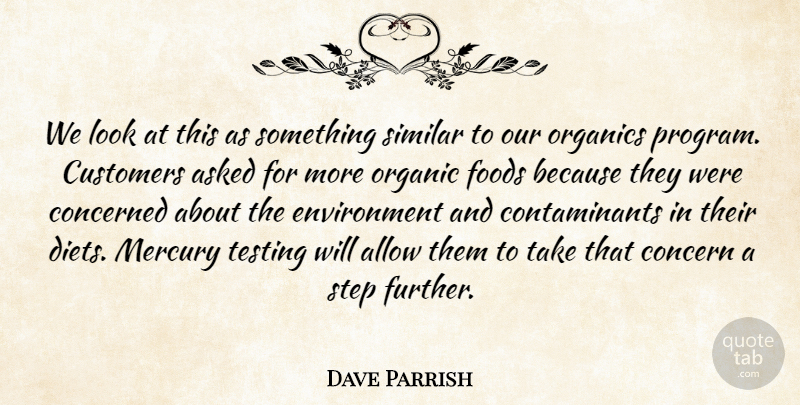 Dave Parrish Quote About Allow, Asked, Concerned, Customers, Environment: We Look At This As...