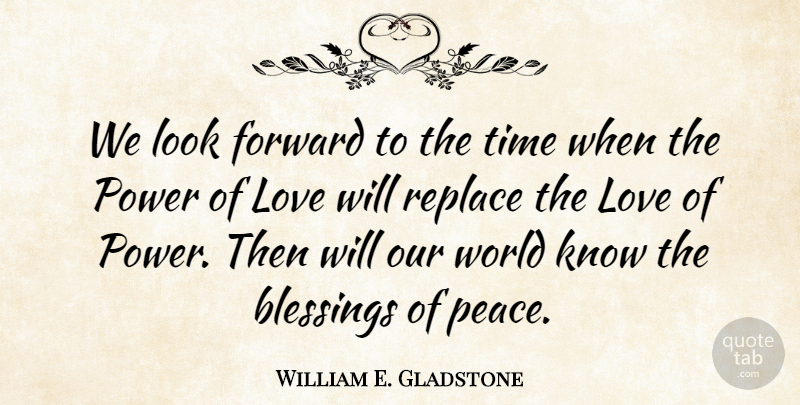 William E. Gladstone Quote About Love, Life, Peace: We Look Forward To The...