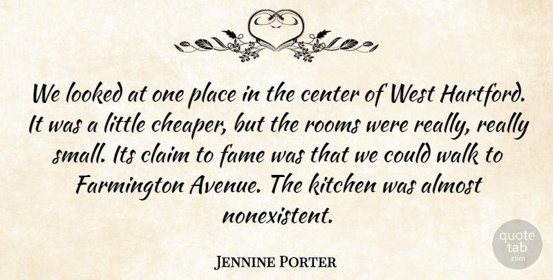 Jennine Porter Quote About Almost, Center, Claim, Fame, Kitchen: We Looked At One Place...