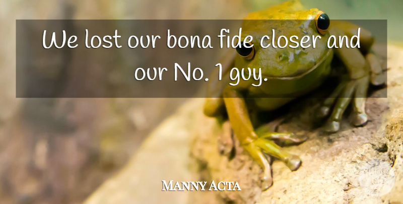 Manny Acta Quote About Bona, Closer, Lost: We Lost Our Bona Fide...