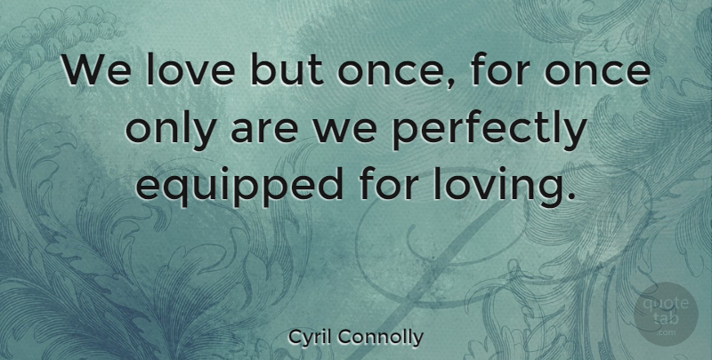 Cyril Connolly Quote About Love: We Love But Once For...