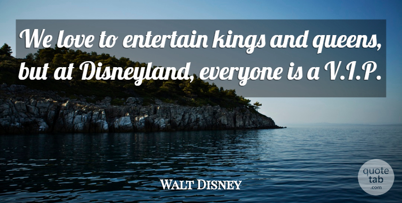 Walt Disney Quote About Queens, Kings, Kings And Queens: We Love To Entertain Kings...