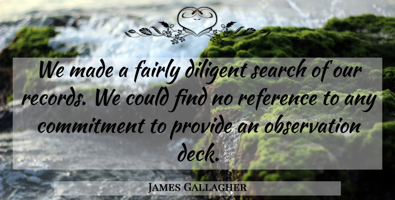 James Gallagher Quote About Commitment, Diligent, Fairly, Provide, Reference: We Made A Fairly Diligent...