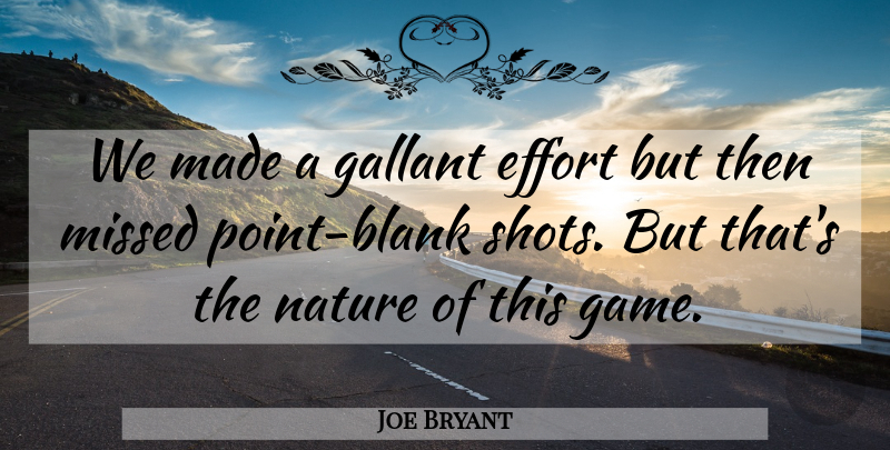 Joe Bryant Quote About Effort, Missed, Nature: We Made A Gallant Effort...
